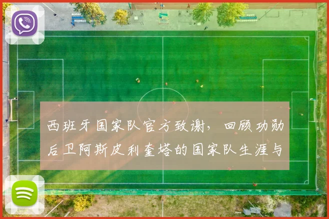 西班牙国家队官方致谢,回顾功勋后卫阿斯皮利奎塔的国家队生涯与领导力