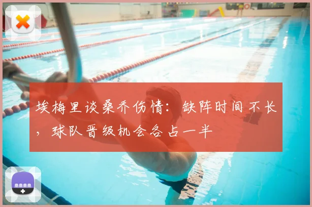 埃梅里谈桑乔伤情：缺阵时间不长，球队晋级机会各占一半