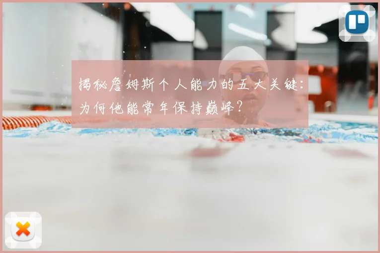 揭秘詹姆斯个人能力的五大关键:为何他能常年保持巅峰?