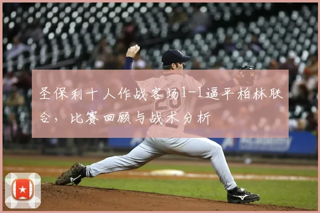 圣保利十人作战客场1-1逼平柏林联合，比赛回顾与战术分析